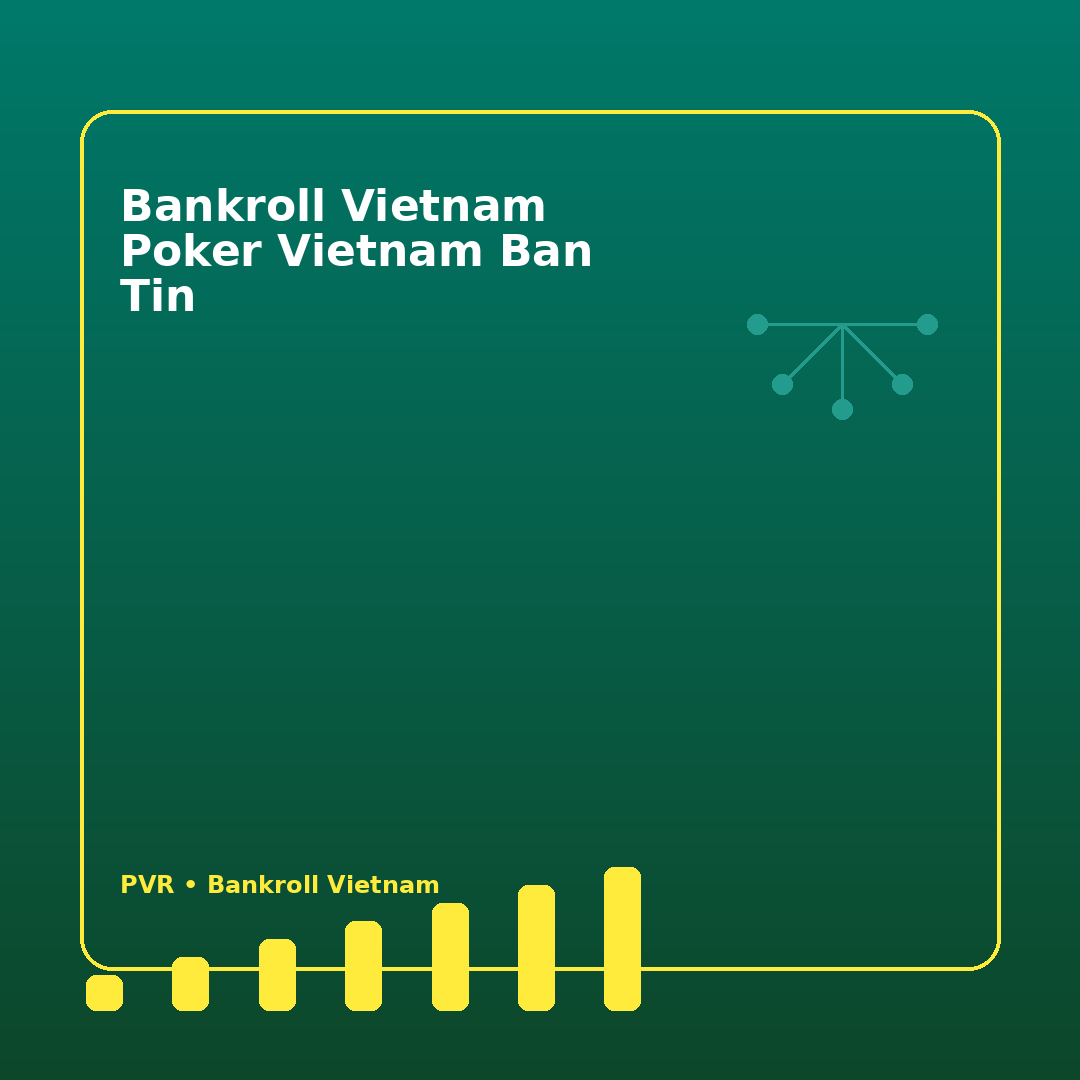 Bankroll poker Việt: cách nối vốn với lịch giải trong ngày