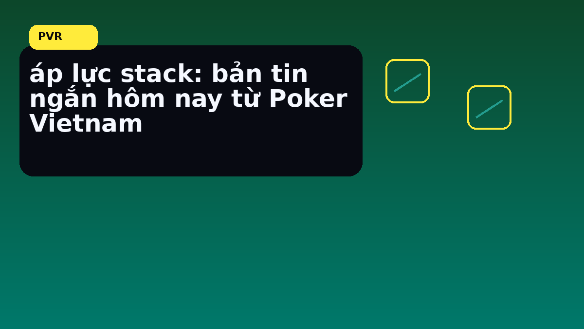 Ghi chú deepstack cuối tuần cho người chơi Việt khi cần chốt quyết định nhanh