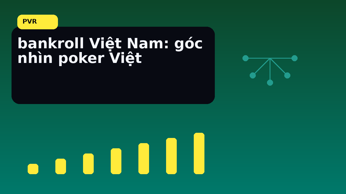 Bankroll poker Việt: cách giữ kỷ luật vốn trước một phiên dài