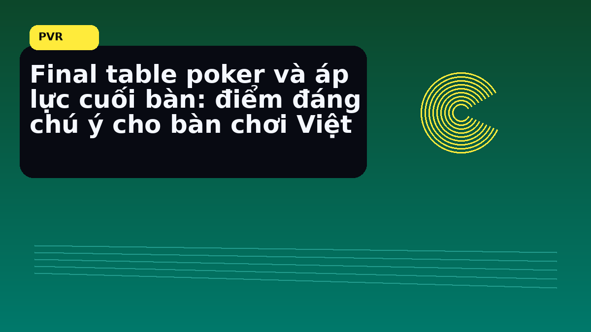 Final table poker và áp lực cuối bàn