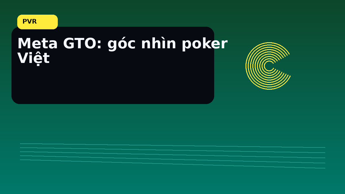 Meta GTO: ghi chú nhanh cho người chơi Việt
