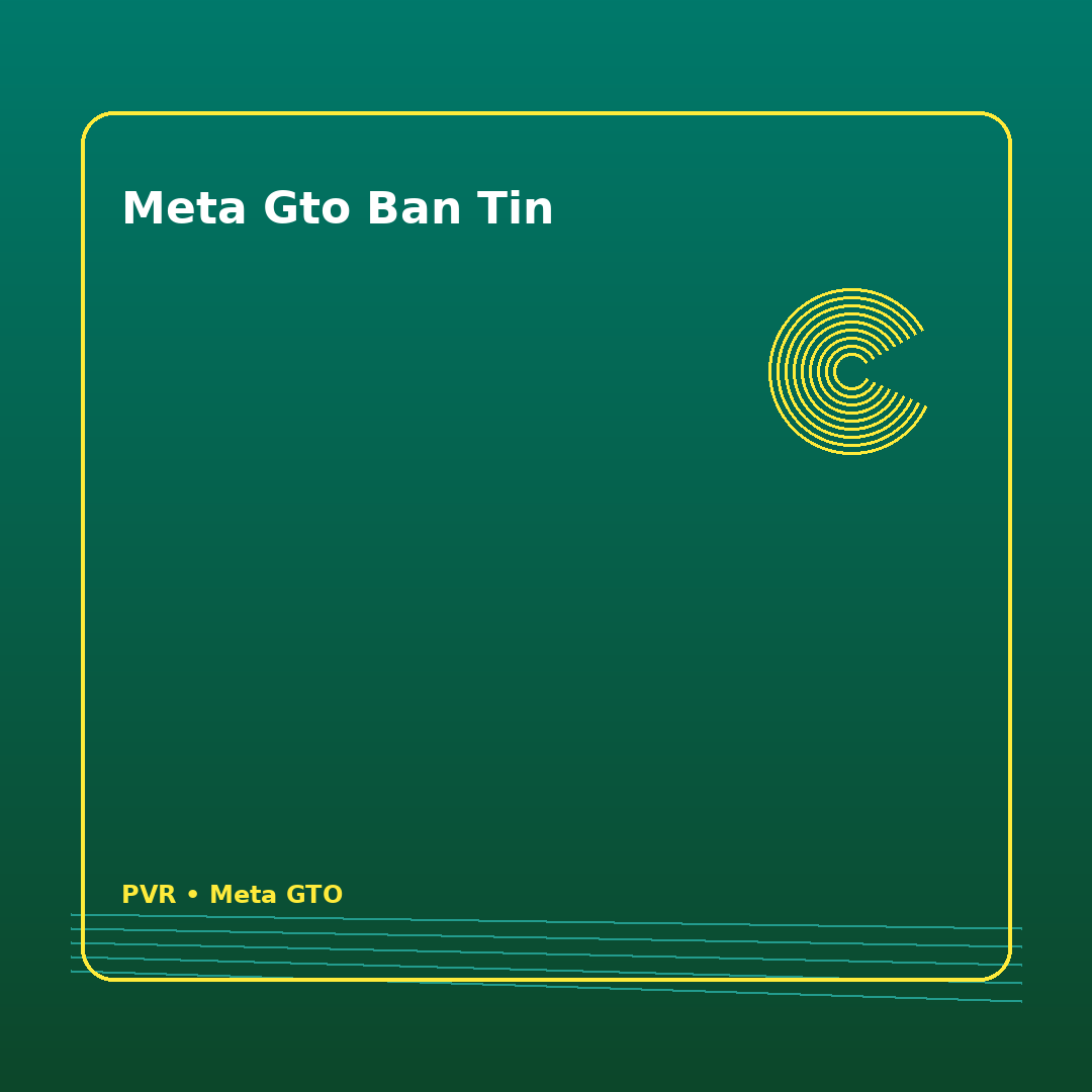 Meta GTO: ghi chú nhanh cho người chơi Việt