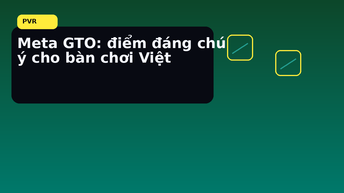 Meta GTO: kinh nghiệm đọc nhịp bàn cho người chơi Việt
