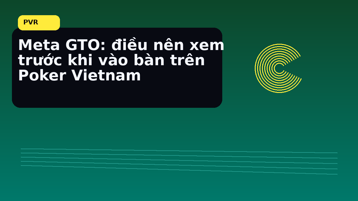 Meta GTO: cách phân tích line hành động rõ hơn