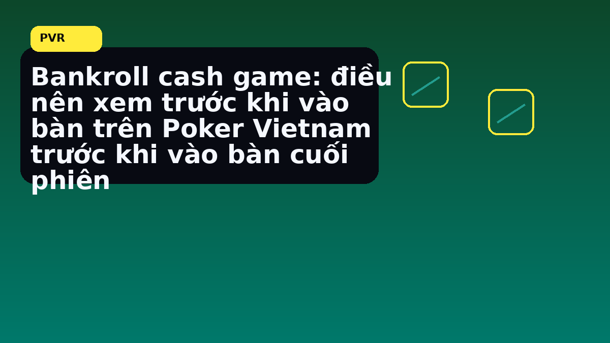 Nên bắt đầu từ đâu với bàn cash game trước giờ vào bàn