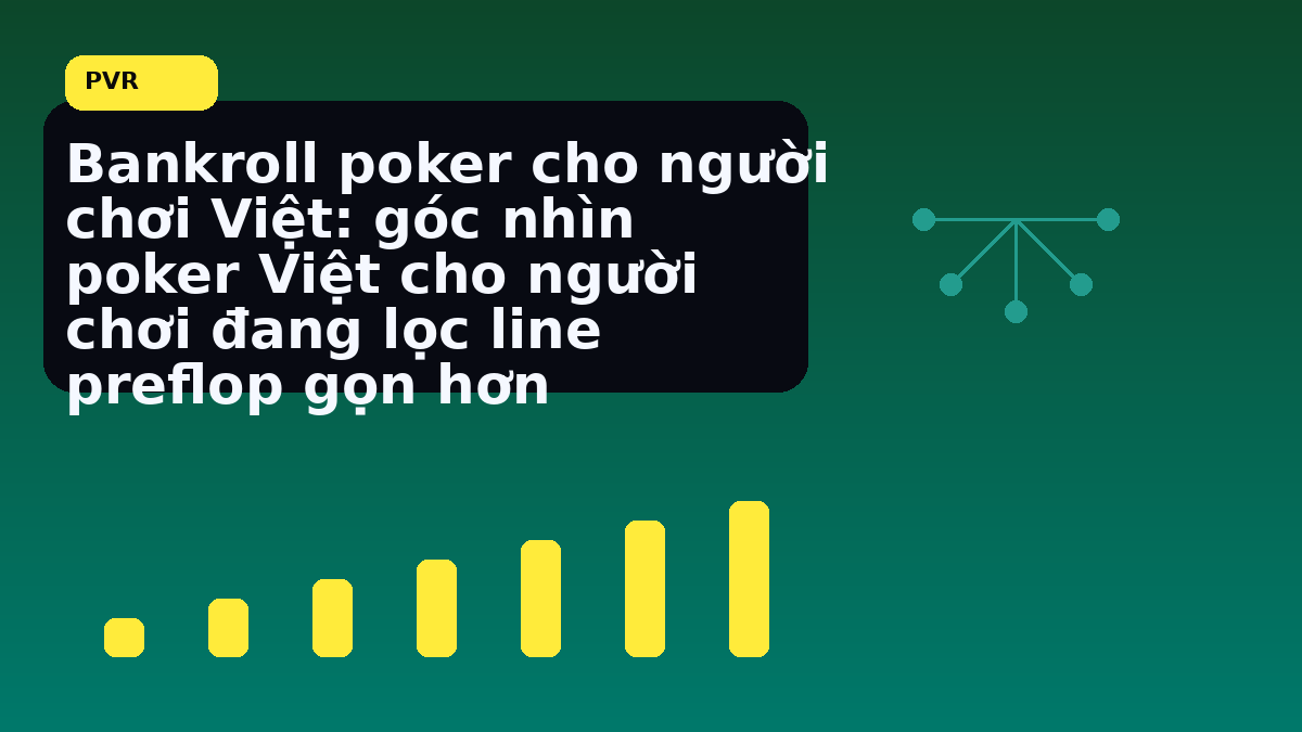 Bankroll poker Việt: cách giữ kỷ luật vốn trước một phiên dài 16