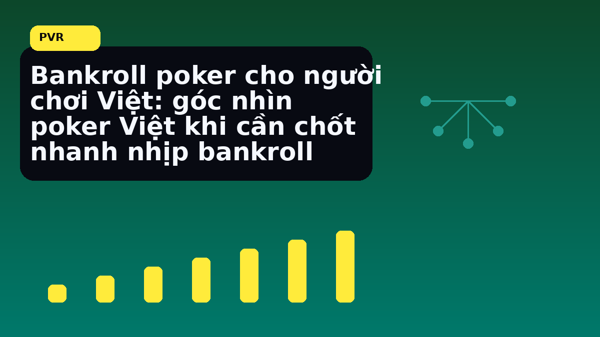 Bankroll poker Việt: cách giữ kỷ luật vốn trước một phiên dài 18
