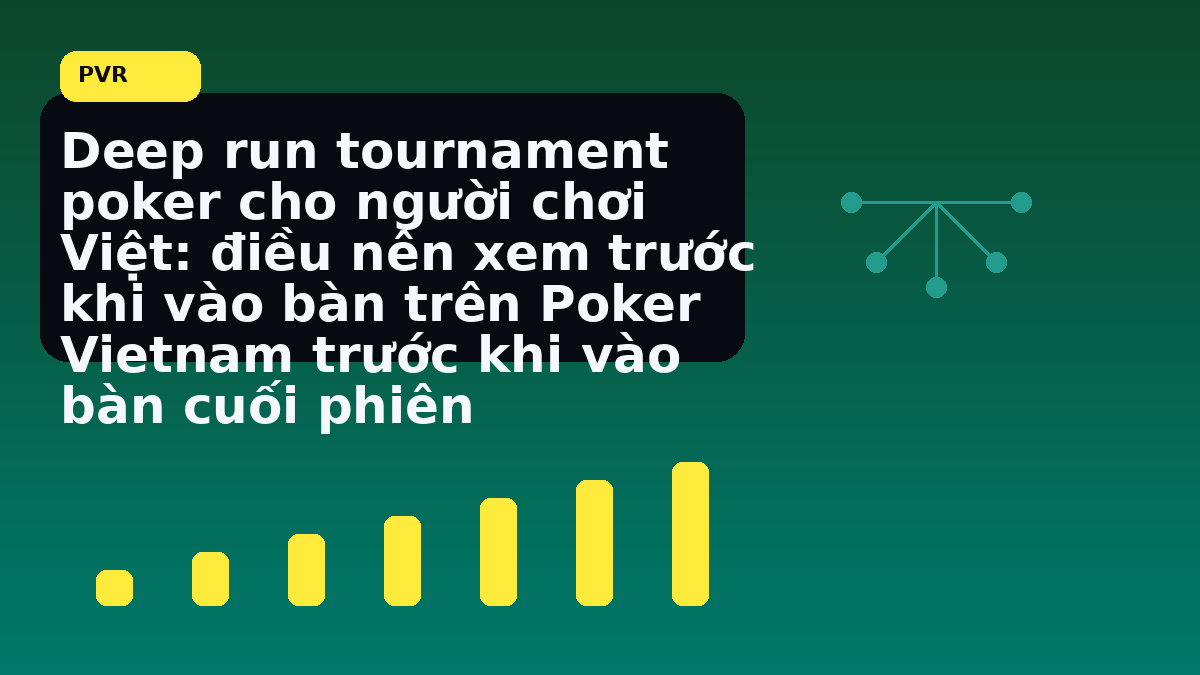 Ghi chú deepstack cuối tuần cho người chơi Việt khi cần chốt quyết định nhanh