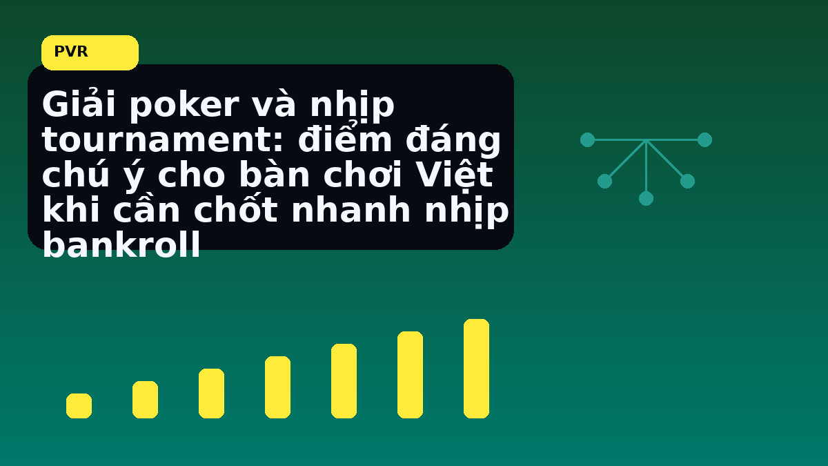 Bankroll poker Việt: cách giữ kỷ luật vốn trước một phiên dài 13