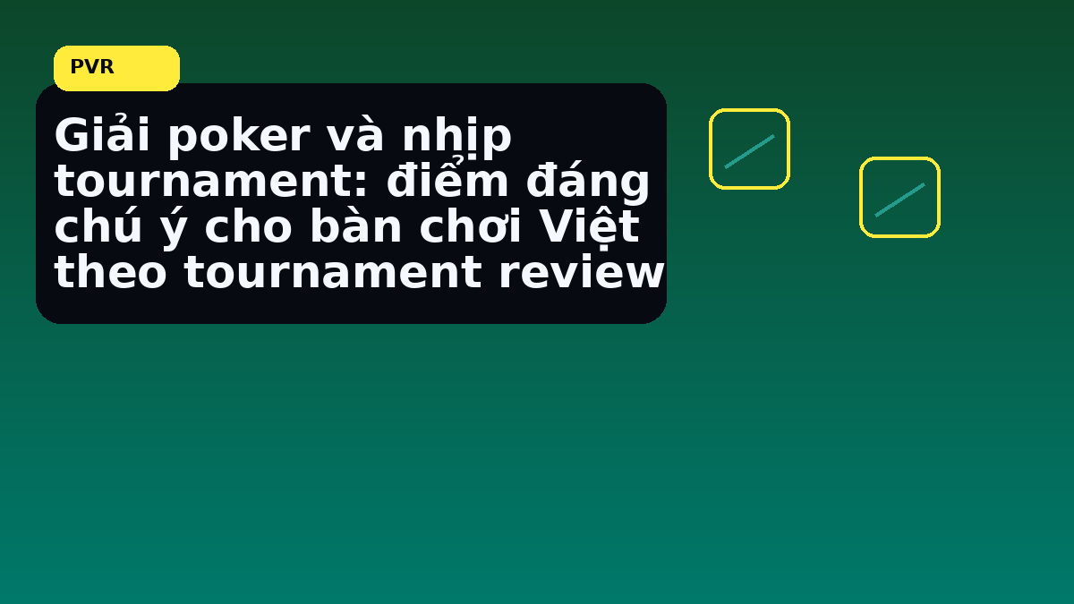 Tournament review cho người chơi Việt: nhịp đọc phù hợp cho cuối tuần 11