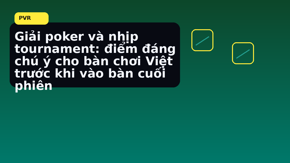 Nhịp final table nên xem lại sau khi rời bàn