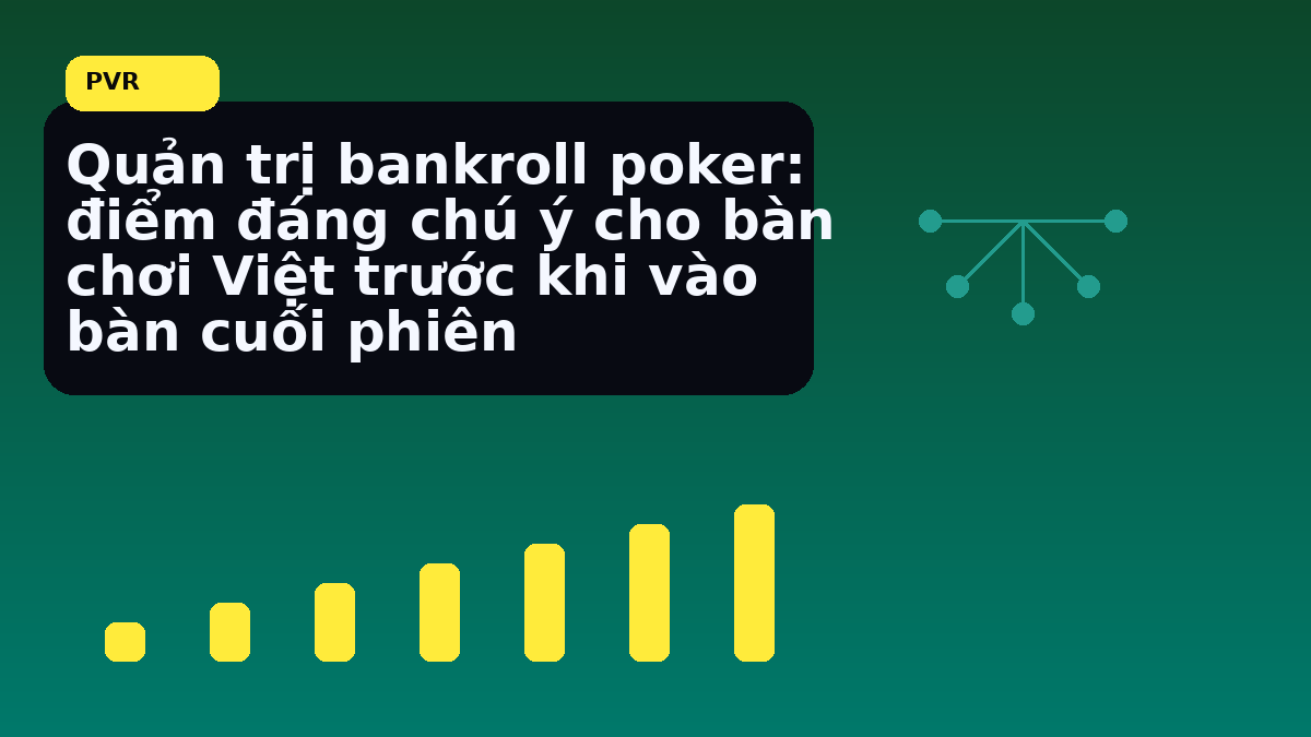 Bankroll poker Việt: cách giữ kỷ luật vốn trước một phiên dài 12