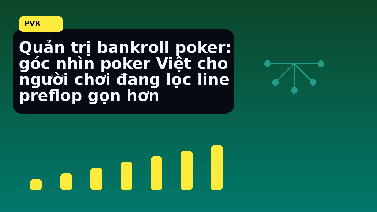 Bankroll poker Việt: cách giữ kỷ luật vốn trước một phiên dài 19
