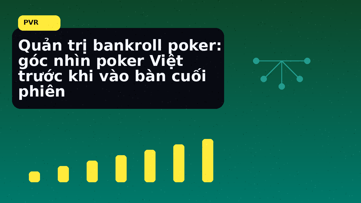 Bankroll poker Việt: cách giữ kỷ luật vốn trước một phiên dài 15