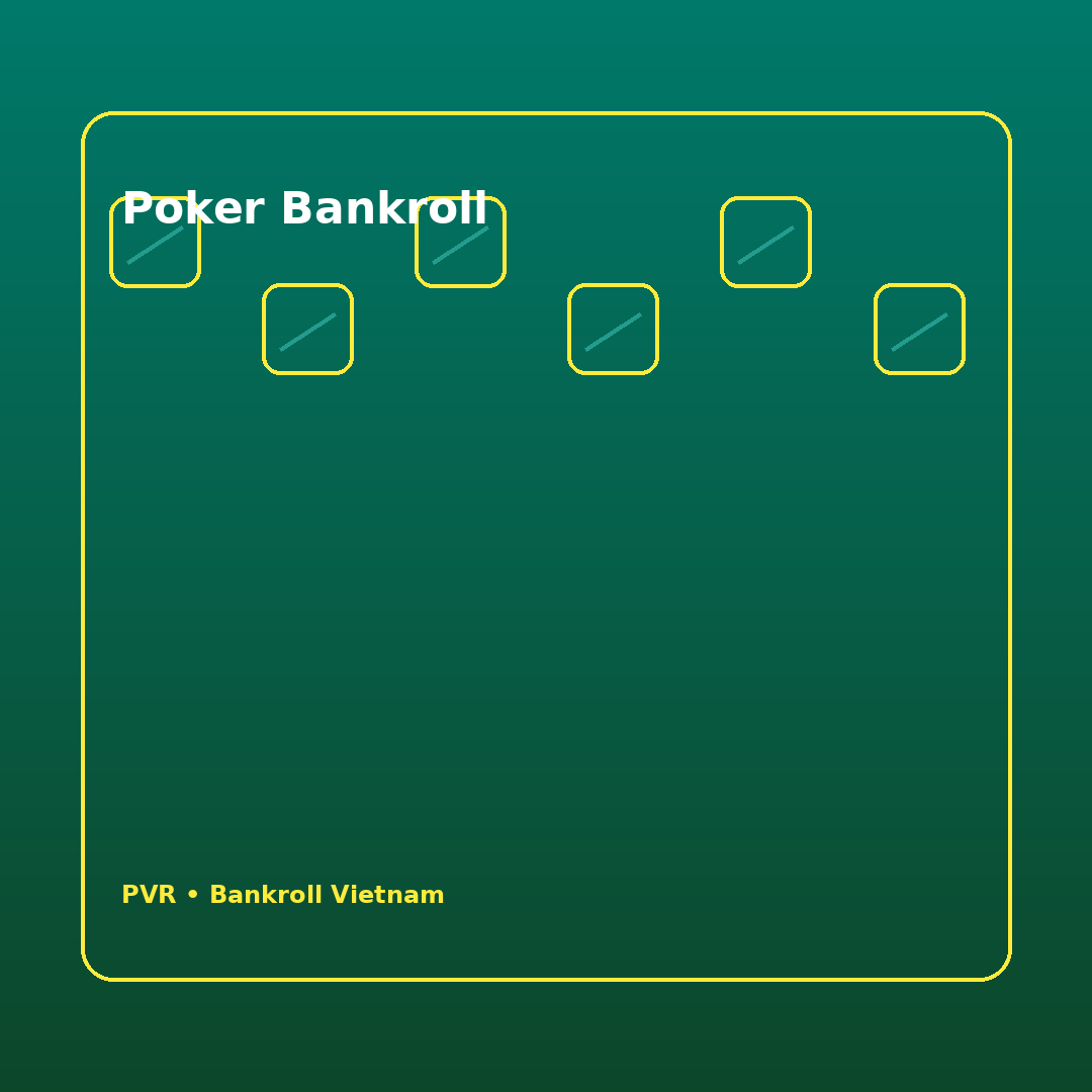 Bankroll poker Việt: cách giữ kỷ luật vốn trước một phiên dài 15