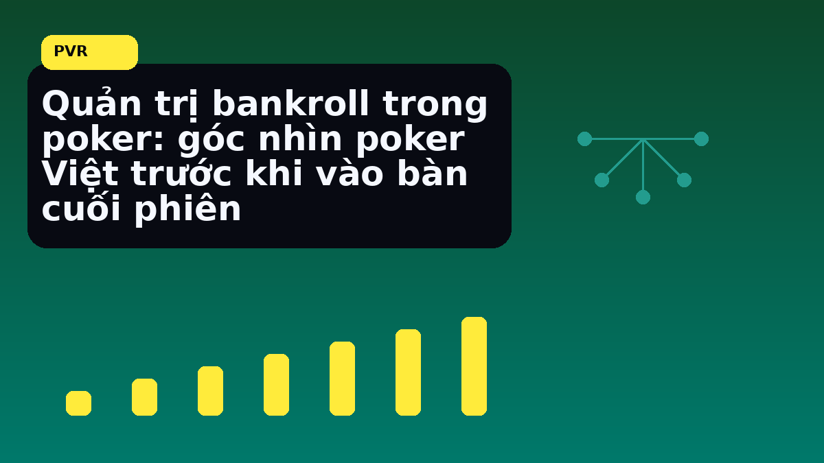 Bankroll poker Việt: cách giữ kỷ luật vốn trước một phiên dài 10