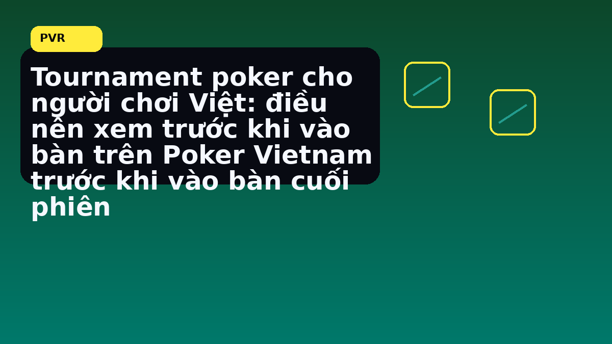 Nhịp final table nên xem lại khi cần chốt quyết định nhanh